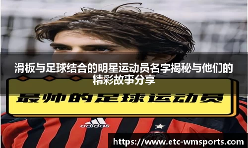 滑板与足球结合的明星运动员名字揭秘与他们的精彩故事分享